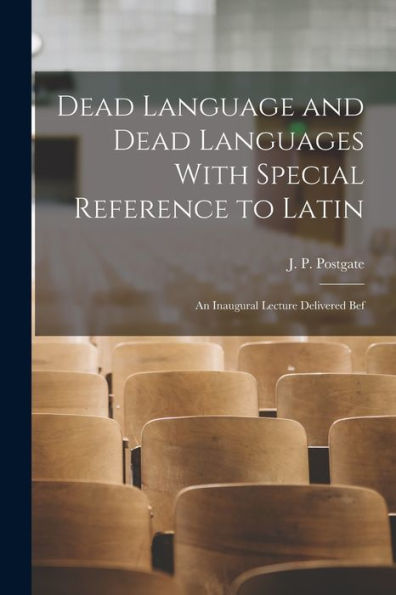 Dead Language And Dead Languages With Special Reference To Latin; An Inaugural Lecture Delivered Bef
