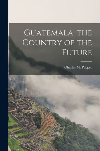Guatemala, The Country Of The Future