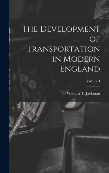 The Development Of Transportation In Modern England; Volume I