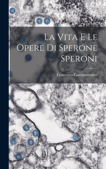 La Vita E Le Opere Di Sperone Speroni (Italian Edition)
