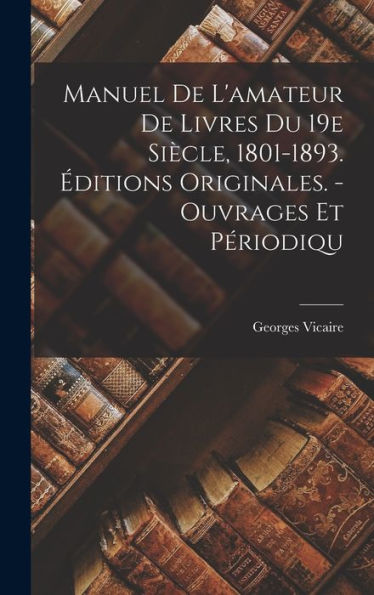Manuel De L'Amateur De Livres Du 19E Siècle, 1801-1893. ?Itions Originales. - Ouvrages Et Périodiqu (French Edition)