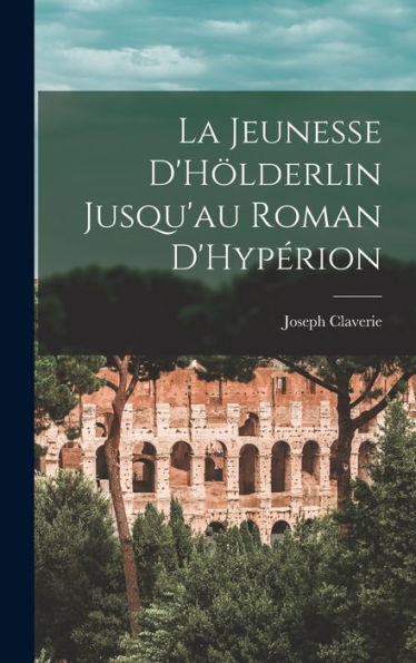 La Jeunesse D'Hölderlin Jusqu'Au Roman D'Hypérion (French Edition)