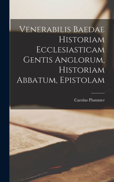 Venerabilis Baedae Historiam Ecclesiasticam Gentis Anglorum, Historiam Abbatum, Epistolam (Latin Edition)