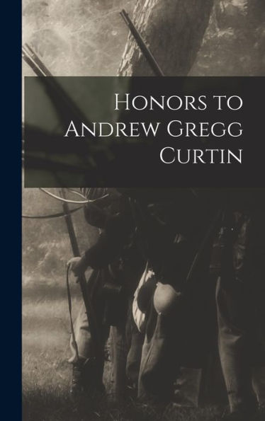 Honors To Andrew Gregg Curtin