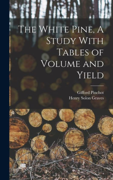 The White Pine, A Study With Tables Of Volume And Yield