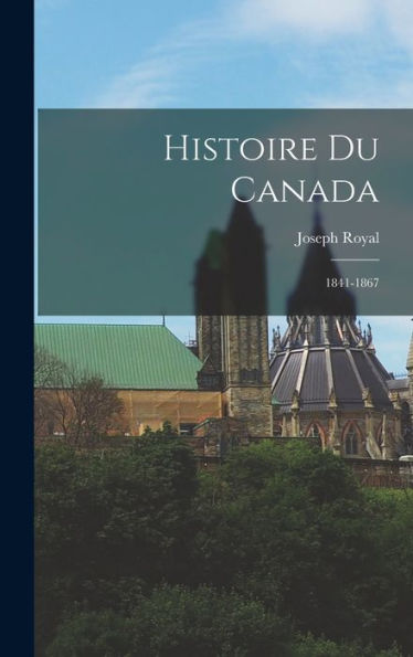 Histoire Du Canada: 1841-1867 (French Edition)