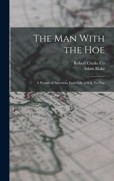The Man With The Hoe: A Picture Of American Farm Life As It Is To-Day