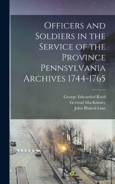 Officers And Soldiers In The Service Of The Province Pennsylvania Archives 1744-1765
