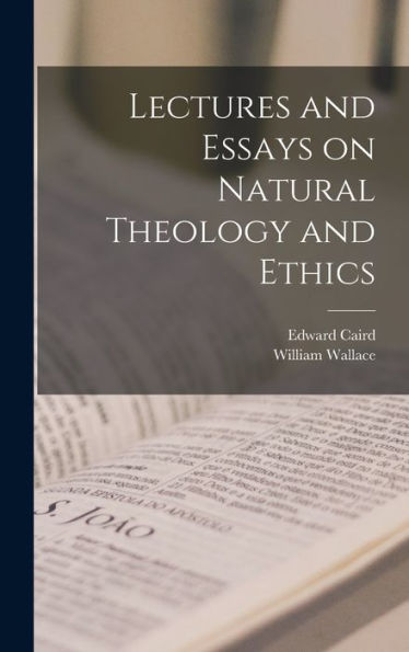 Lectures And Essays On Natural Theology And Ethics