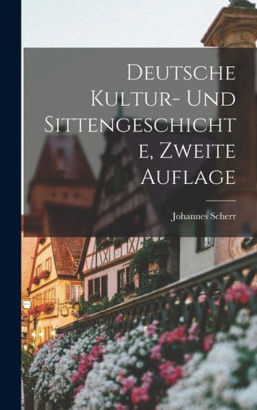 Deutsche Kultur- Und Sittengeschichte, Zweite Auflage (German Edition)