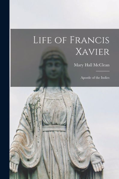 Life Of Francis Xavier: Apostle Of The Indies