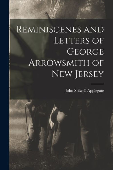 Reminiscenes And Letters Of George Arrowsmith Of New Jersey