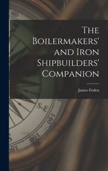 The Boilermakers' And Iron Shipbuilders' Companion