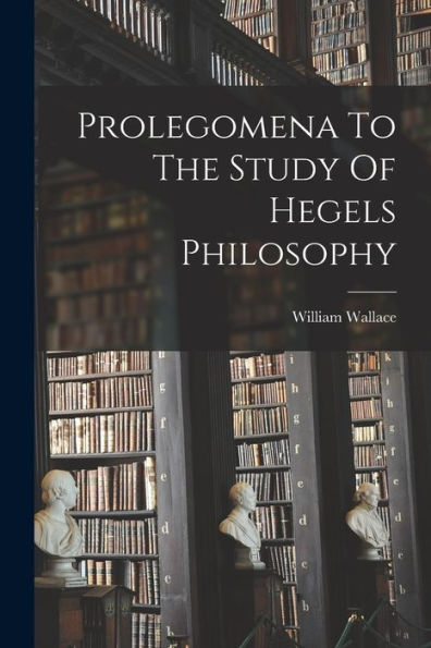 Prolegomena To The Study Of Hegels Philosophy
