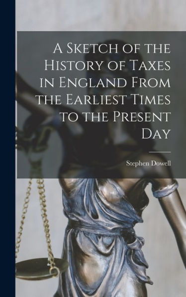 A Sketch Of The History Of Taxes In England From The Earliest Times To The Present Day