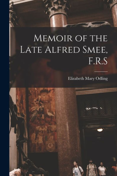 Memoir Of The Late Alfred Smee, F.R.S