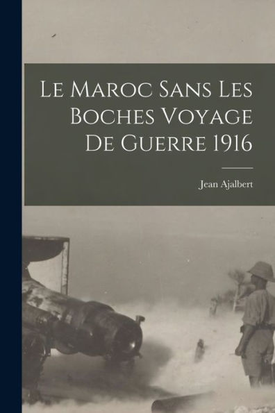 Le Maroc Sans Les Boches Voyage De Guerre 1916 (French Edition)