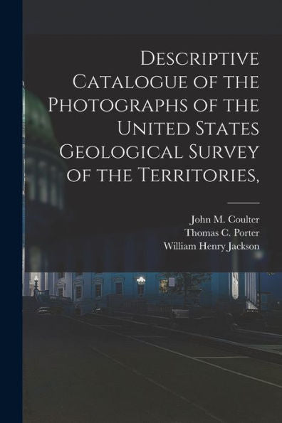 Descriptive Catalogue Of The Photographs Of The United States Geological Survey Of The Territories,