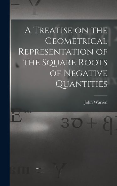 A Treatise On The Geometrical Representation Of The Square Roots Of Negative Quantities
