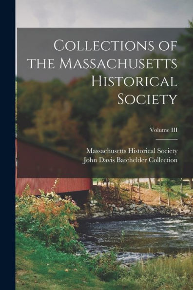 Collections Of The Massachusetts Historical Society; Volume Iii