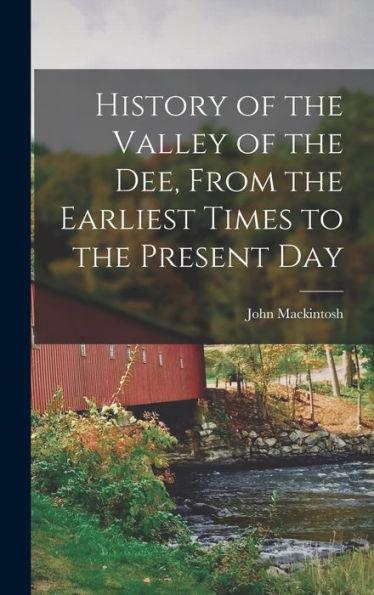 History Of The Valley Of The Dee, From The Earliest Times To The Present Day