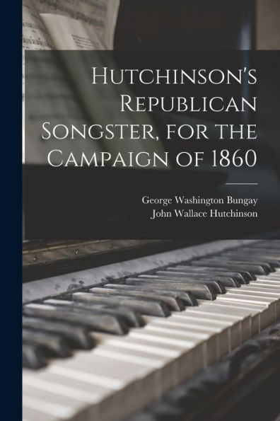Hutchinson's Republican Songster, For The Campaign Of 1860