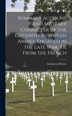 Summary Account And Military Character Of The Different European Armies, Engaged In The Late War, Tr. From The French