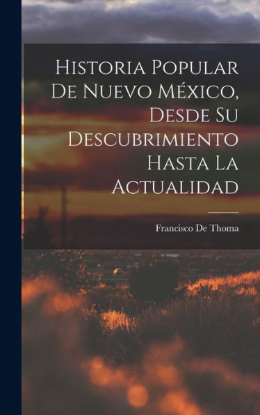Historia Popular De Nuevo México, Desde Su Descubrimiento Hasta La Actualidad (Spanish Edition)
