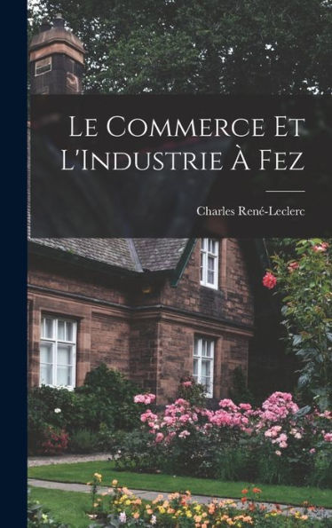 Le Commerce Et L'Industrie ?Fez (French Edition)