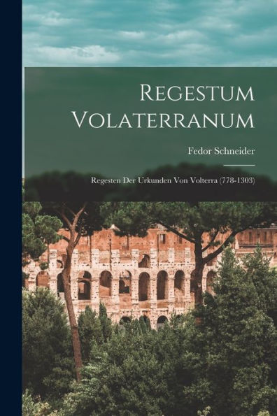 Regestum Volaterranum: Regesten Der Urkunden Von Volterra (778-1303) (Latin Edition)