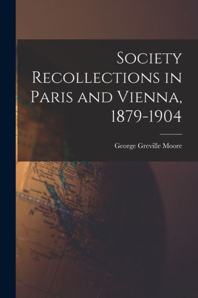 Society Recollections In Paris And Vienna, 1879-1904