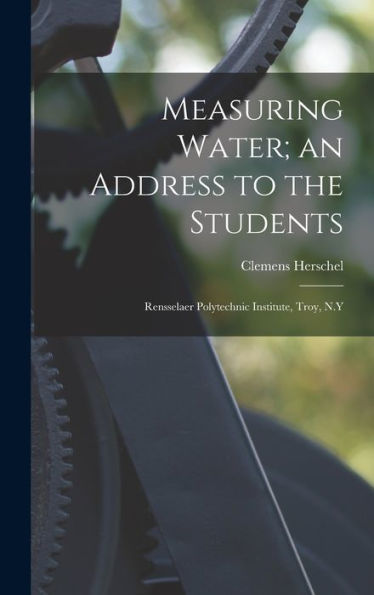 Measuring Water; An Address To The Students: Rensselaer Polytechnic Institute, Troy, N.Y