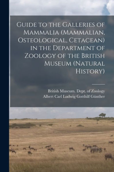 Guide To The Galleries Of Mammalia (Mammalian, Osteological, Cetacean) In The Department Of Zoology Of The British Museum (Natural History)
