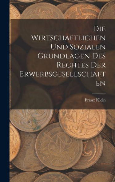 Die Wirtschaftlichen Und Sozialen Grundlagen Des Rechtes Der Erwerbsgesellschaften (German Edition)