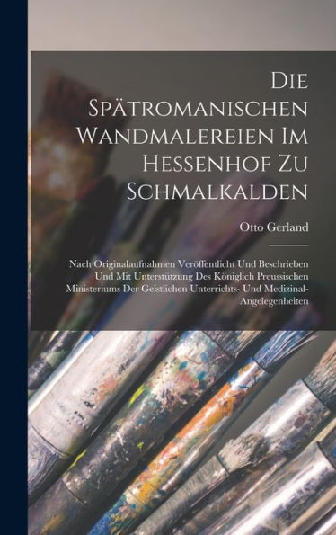 Die Spätromanischen Wandmalereien Im Hessenhof Zu Schmalkalden: Nach Originalaufnahmen Ver?Fentlicht Und Beschrieben Und Mit Unterst?Zung Des ... Medizinal-Angelegenheiten (German Edition)