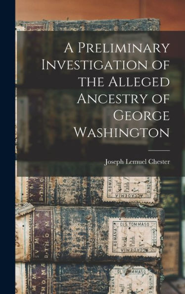 A Preliminary Investigation Of The Alleged Ancestry Of George Washington