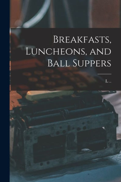 Breakfasts, Luncheons, And Ball Suppers