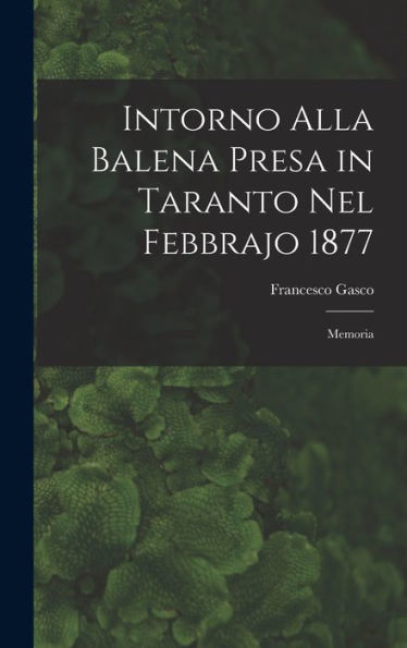 Intorno Alla Balena Presa In Taranto Nel Febbrajo 1877: Memoria (Italian Edition)