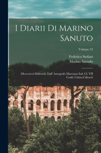I Diarii Di Marino Sanuto: (Mccccxcvi-Mdxxxiii) Dall' Autografo Marciano Ital. Cl. Vii Codd. Cdxix-Cdlxxvii; Volume 53 (Italian Edition)