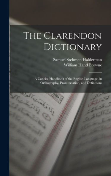 The Clarendon Dictionary: A Concise Handbook Of The English Language, In Orthography, Pronunciation, And Definitions