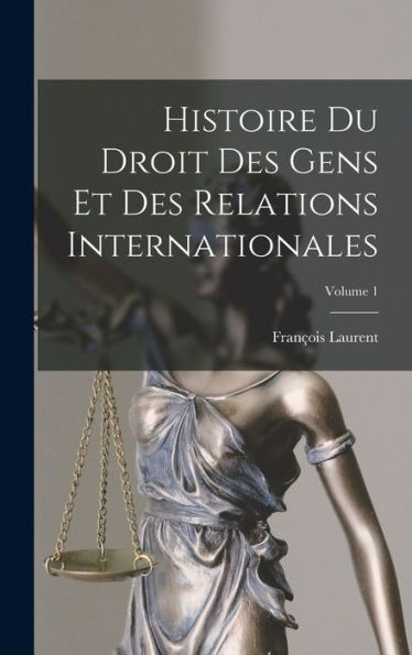 Histoire Du Droit Des Gens Et Des Relations Internationales; Volume 1 (French Edition)
