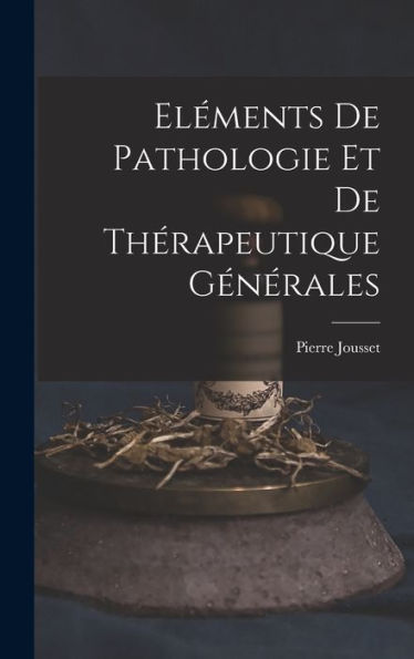 Eléments De Pathologie Et De Thérapeutique Générales (French Edition)