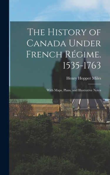 The History Of Canada Under French Régime. 1535-1763: With Maps, Plans, And Illustrative Notes