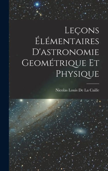 Leçons ?Émentaires D'Astronomie Geométrique Et Physique (French Edition)