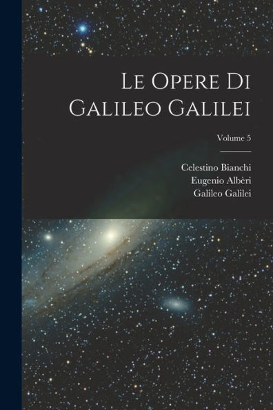Le Opere Di Galileo Galilei; Volume 5 (Italian Edition)