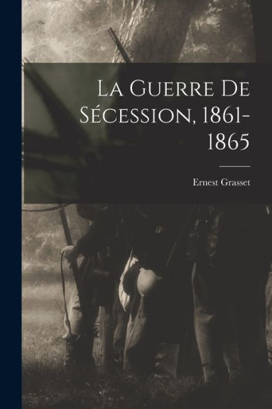 La Guerre De Secession, 1861-1865 (French Edition)