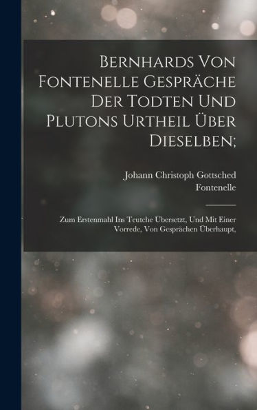 Bernhards Von Fontenelle Gespr?He Der Todten Und Plutons Urtheil Über Dieselben;: Zum Erstenmahl Ins Teutche Übersetzt, Und Mit Einer Vorrede, Von Gespr?Hen Überhaupt, (German Edition)