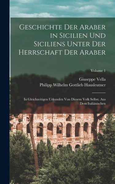 Geschichte Der Araber In Sicilien Und Siciliens Unter Der Herrschaft Der Araber: In Gleichzeitigen Urkunden Von Diesem Volk Selbst. Aus Dem Italiänischen; Volume 1 (German Edition)