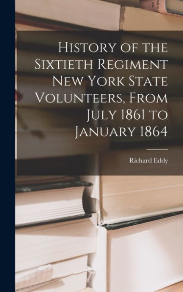 History Of The Sixtieth Regiment New York State Volunteers, From July 1861 To January 1864