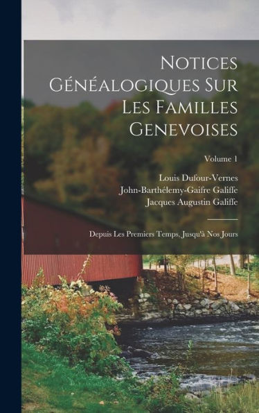 Notices Gén?Logiques Sur Les Familles Genevoises: Depuis Les Premiers Temps, Jusqu'?Nos Jours; Volume 1 (French Edition)